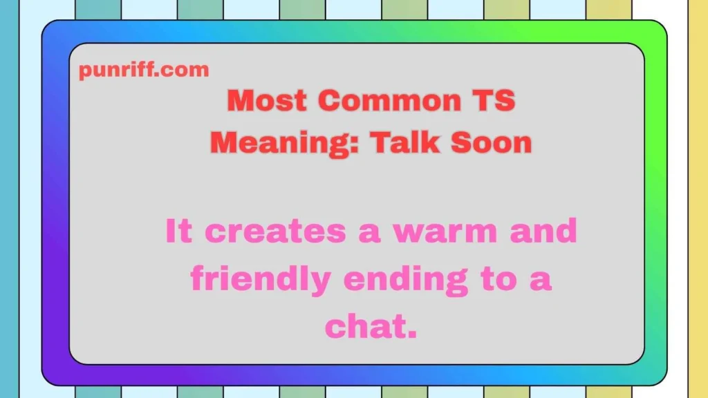 Most Common TS Meaning: “Talk Soon” 