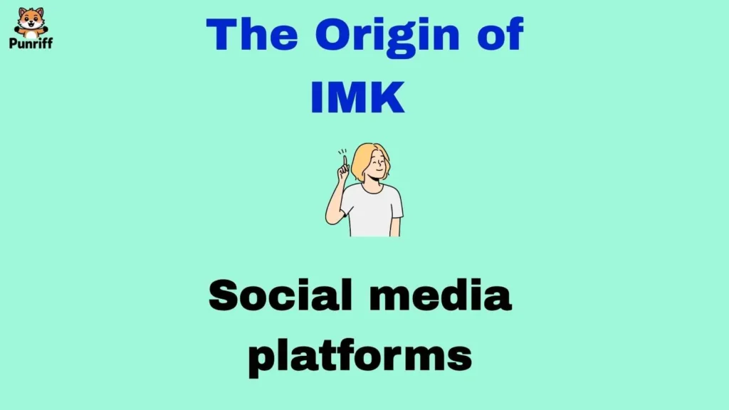 The Origin of IMK 