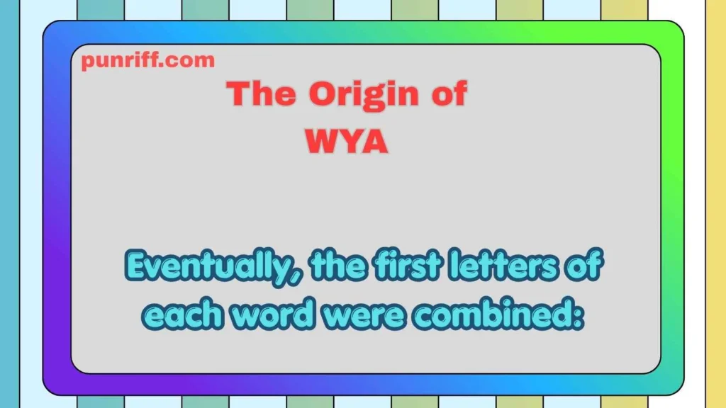 The Origin of WYA